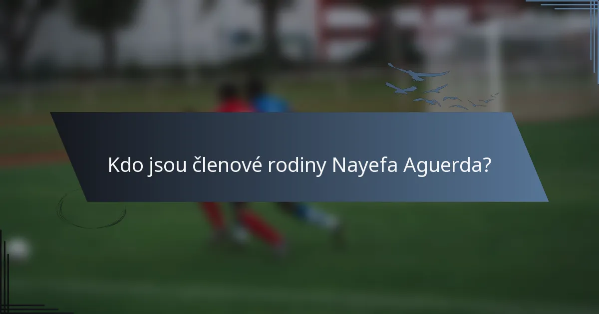 Kdo jsou členové rodiny Nayefa Aguerda?