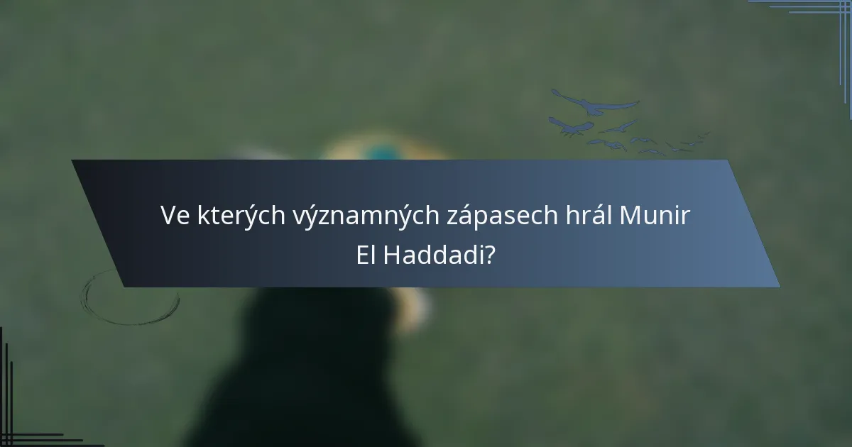 Ve kterých významných zápasech hrál Munir El Haddadi?