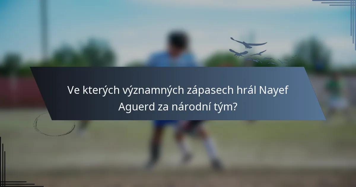Ve kterých významných zápasech hrál Nayef Aguerd za národní tým?